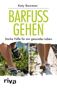 "Barfuß gehen: Starke Füße für ein gesundes Leben" von Katy Bowman