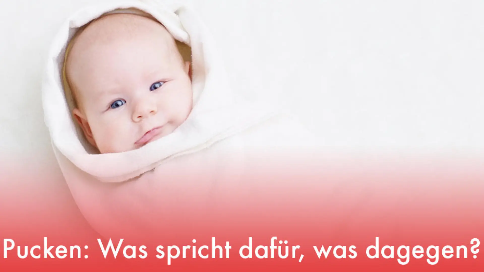 Pucken: Was spricht dafür, was dagegen? Baby einwickeln