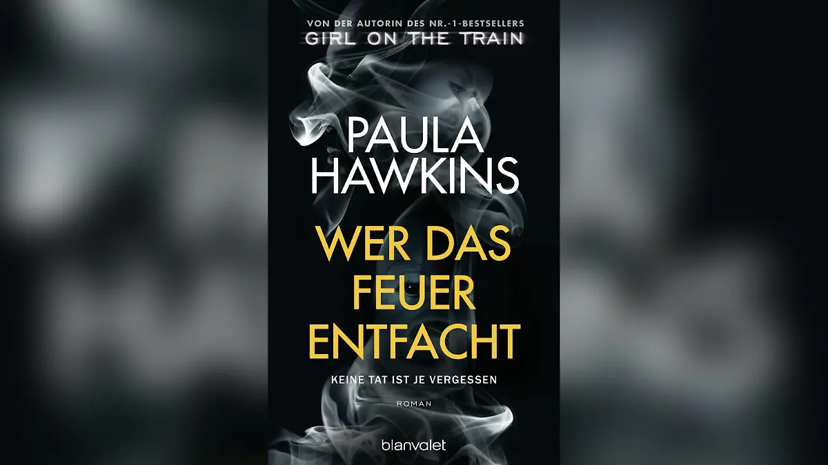 Wer das Feuer entfachtKeine Tat ist je vergessen von Paula Hawkins