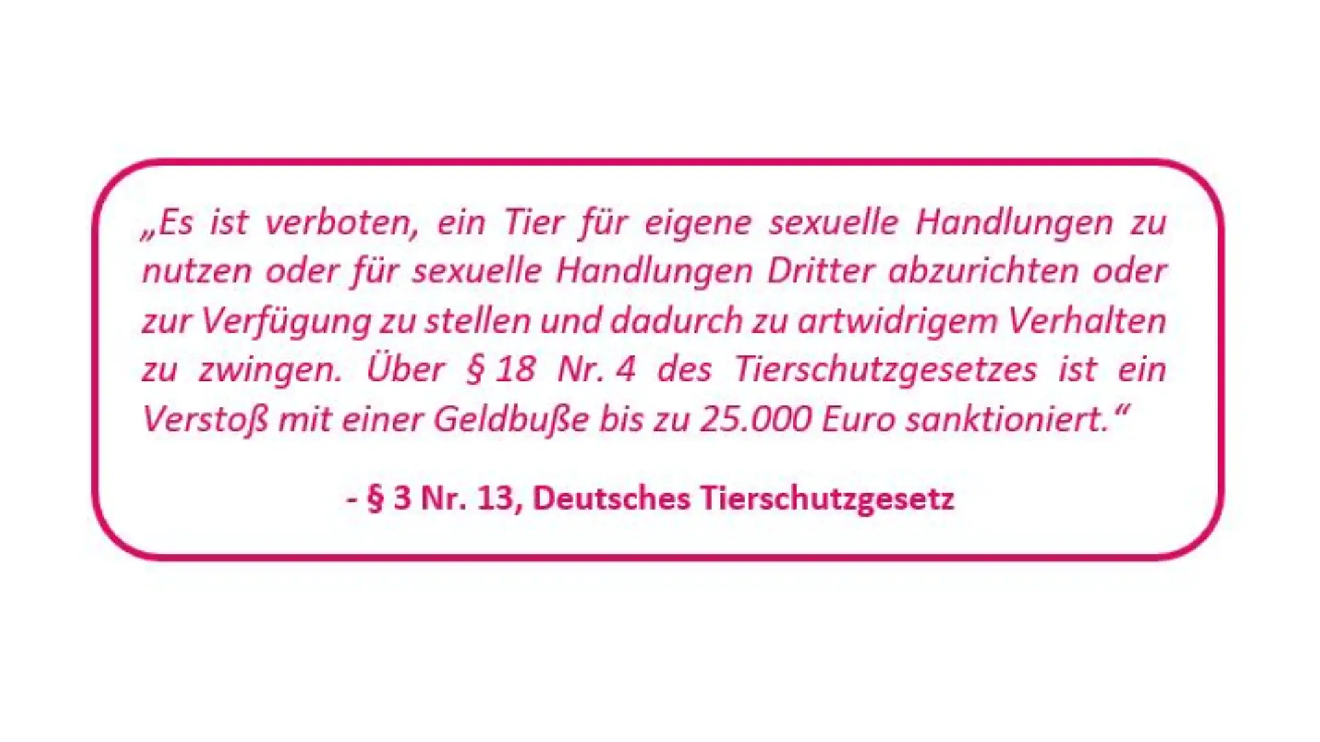 Der Tatbestand Zoophilie wird im Deutschen Tierschutzgesetz behandelt.