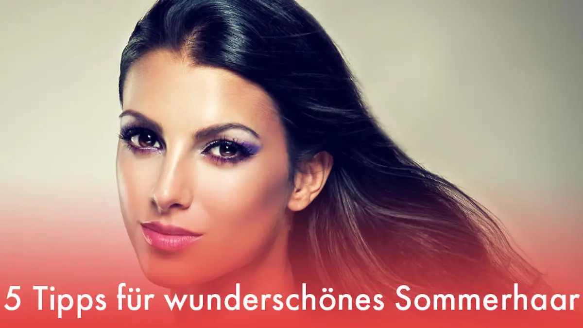 5 Tipps für wunderschönes Sommerhaar Frisuren