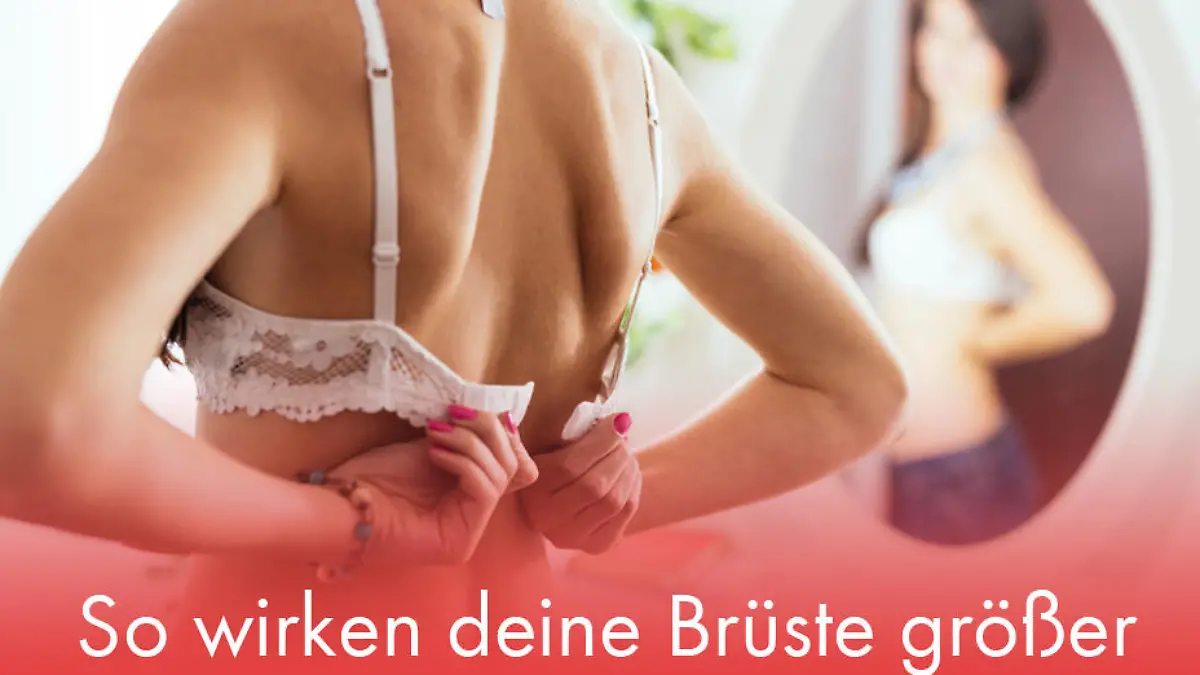 So wirken deine Brüste größer Ganz ohne OP
