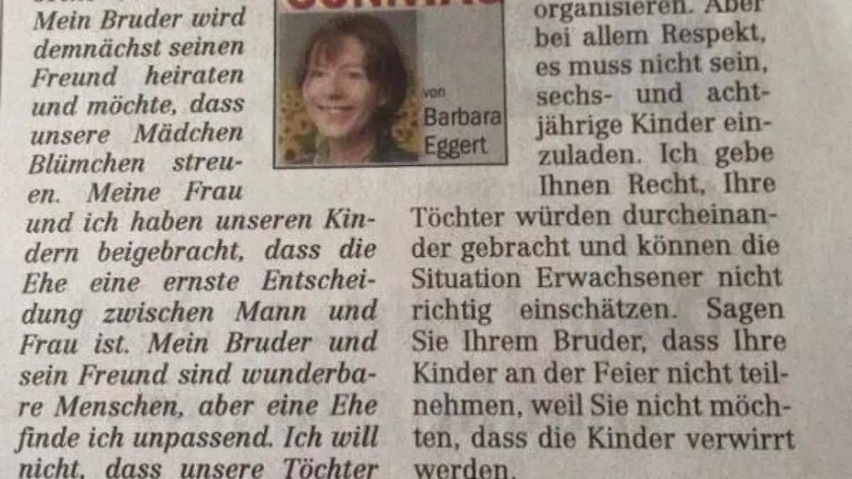 Homophobie ist auch 2015 noch ein Thema. Diskriminierungen und Vorurteile sind weiter aktuell. Das Westfalen-Blatt hat sich ein sattes Eigentor geschossen. Auf die Frage eines Familienvaters, ob seine sechs und acht Jahre alten Töchter die Hochzeit seines homosexuellen Bruders besuchen sollten: „Ich will nicht, dass sich unsere Töchter mit dem Thema der sexuellen Orientierung befassen.“ antwortete Psychologin/Autorin Barbara Eggert„Ich gebe Ihnen recht!“