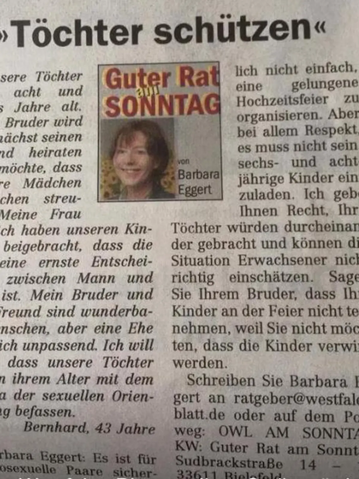 Homophobie ist auch 2015 noch ein Thema. Diskriminierungen und Vorurteile sind weiter aktuell. Das Westfalen-Blatt hat sich ein sattes Eigentor geschossen. Auf die Frage eines Familienvaters, ob seine sechs und acht Jahre alten Töchter die Hochzeit seines homosexuellen Bruders besuchen sollten: „Ich will nicht, dass sich unsere Töchter mit dem Thema der sexuellen Orientierung befassen.“ antwortete Psychologin/Autorin Barbara Eggert„Ich gebe Ihnen recht!“